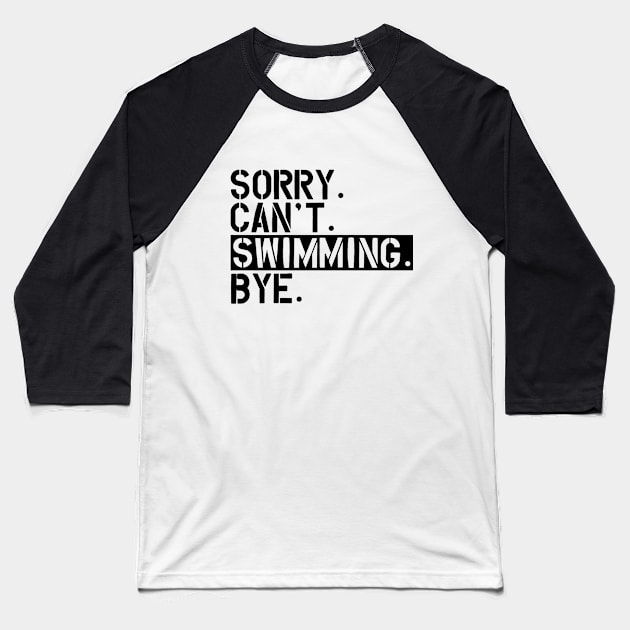 Swimming - Sorry. Can't. Swimming. Bye. Baseball T-Shirt by KC Happy Shop